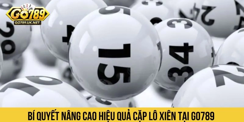 Bí quyết nâng cao hiệu quả cặp lô xiên tại GO789 
