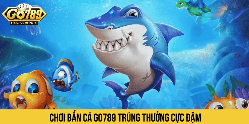 Chơi Bắn cá GO789 cực mượt và phần thưởng siêu khủng