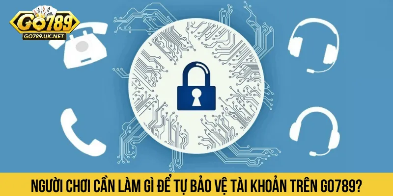 Người chơi cần chủ động bảo vệ tài khoản trên GO789