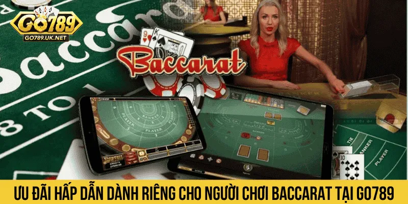 Ưu đãi hấp dẫn dành riêng cho người chơi Baccarat tại GO789