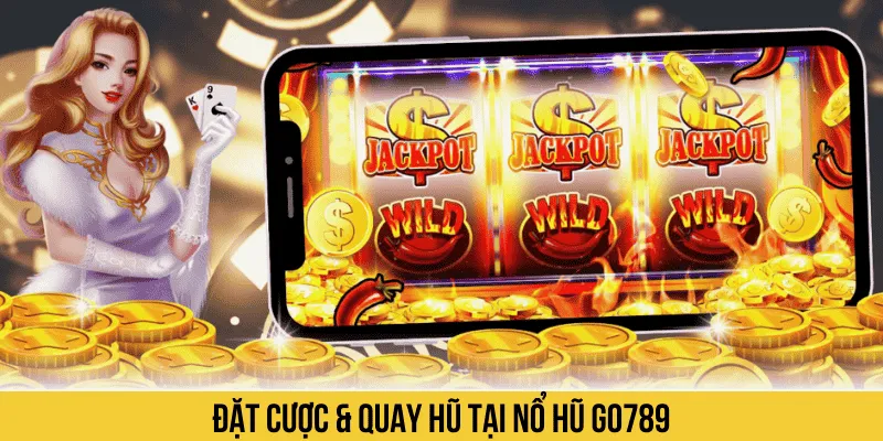Đặt cược & quay hũ tại nổ hũ GO789