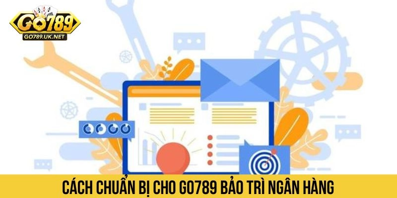 Cách chuẩn bị cho Go789 bảo trì ngân hàng 