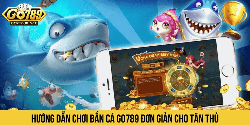 Bắn cá GO789 rất đơn giản với người mới