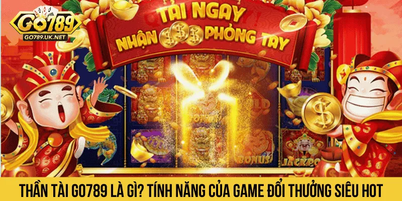 Tính năng nổi bật của game đổi thưởng Thần Tài GO789
