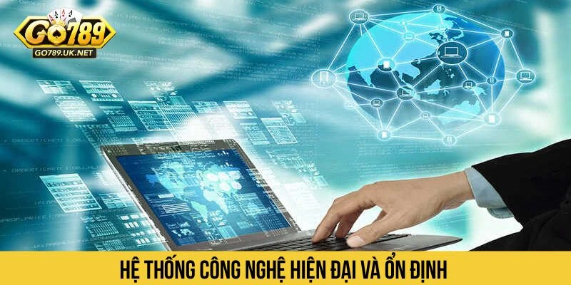 Hệ thống công nghệ hiện đại và ổn định 