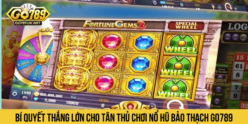 Bí quyết thắng lớn cho tân thủ chơi Nổ Hũ Bảo Thạch GO789