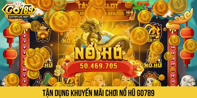 Tận dụng khuyến mãi chơi nổ hũ GO789