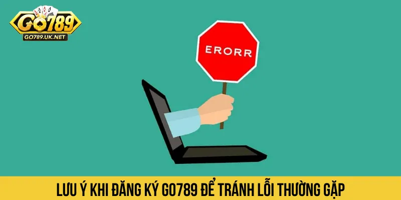 Lưu ý khi đăng ký GO789 để tránh lỗi thường gặp