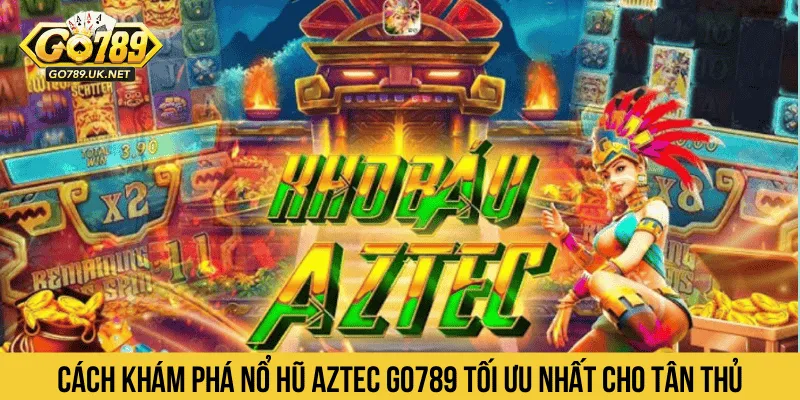 Cách khám phá Nổ Hũ Aztec GO789 tối ưu nhất cho tân thủ