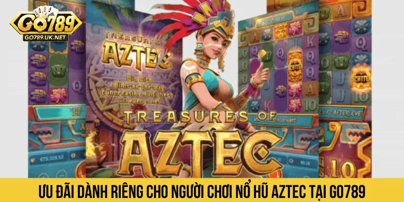 Ưu đãi dành riêng cho người chơi Nổ Hũ Aztec tại GO789