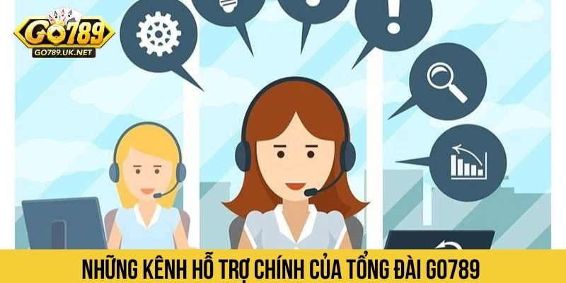 Những kênh hỗ trợ chính của tổng đài Go789 