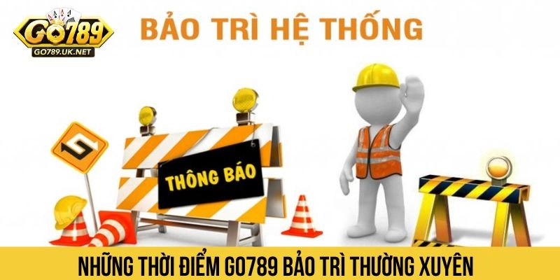 Những thời điểm Go789 bảo trì thường xuyên  