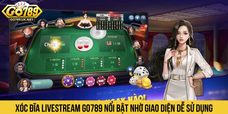 Xóc đĩa livestream GO789 nổi bật nhờ giao diện dễ sử dụng