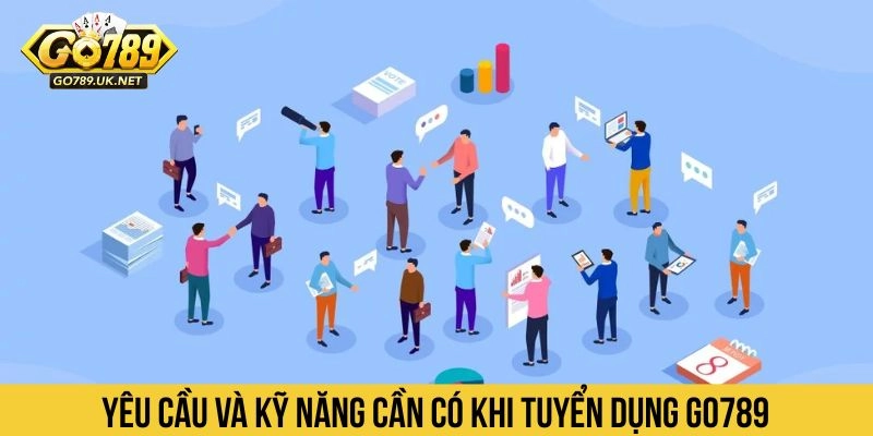 Yêu cầu và kỹ năng cần có khi tuyển dụng Go789 